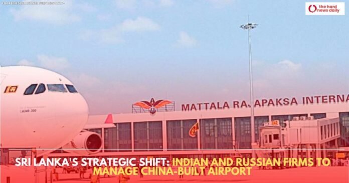 Sri Lanka's Strategic Shift: Indian and Russian Firms to Manage China-Built Airport - The Hard News Daily (1200 x 900 px) (1)